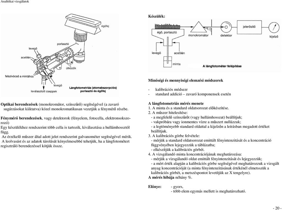 Fénymérı berendezések, vagy detektorok (fényelem, fotocella, elektronsokszorozó) Egy készülékhez rendszerint több cella is tartozik, kiválasztása a hullámhossztól függ.