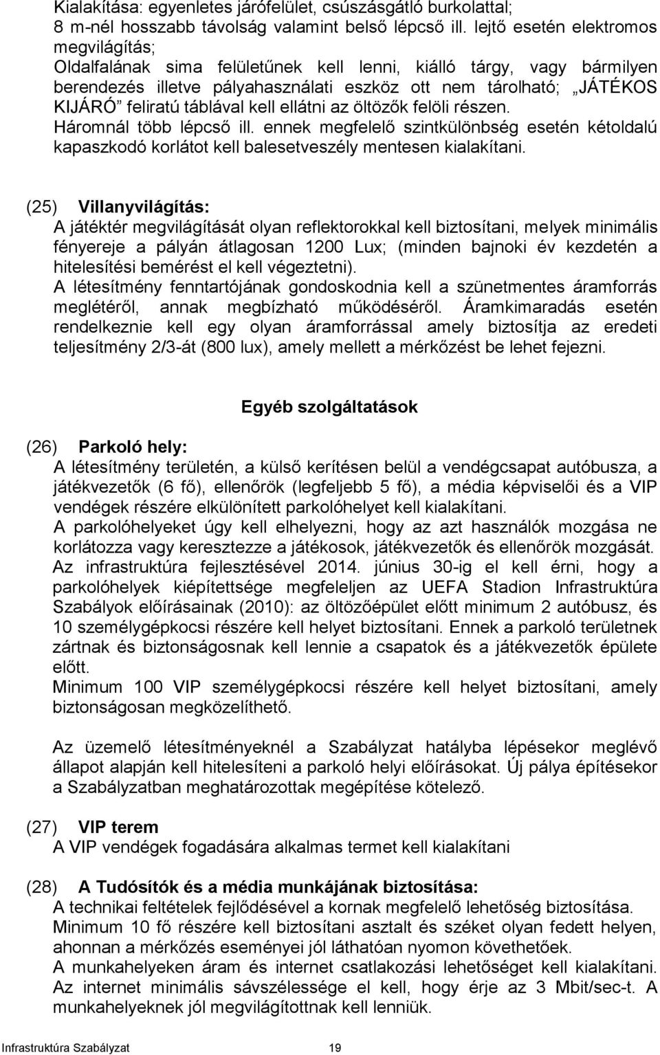 táblával kell ellátni az öltözők felöli részen. Háromnál több lépcső ill. ennek megfelelő szintkülönbség esetén kétoldalú kapaszkodó korlátot kell balesetveszély mentesen kialakítani.