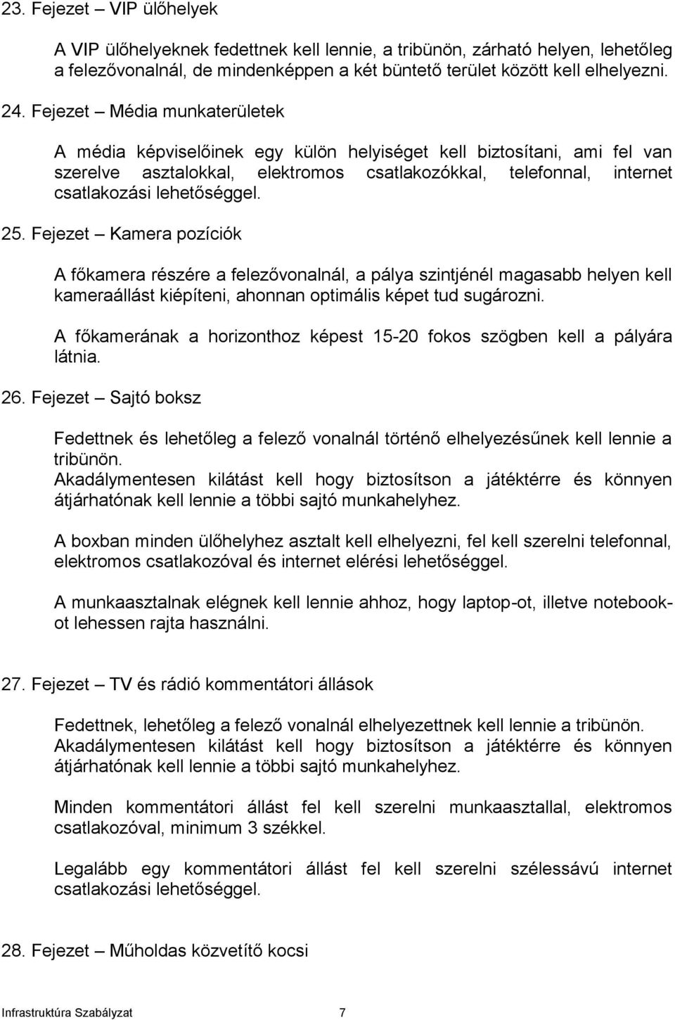 25. Fejezet Kamera pozíciók A főkamera részére a felezővonalnál, a pálya szintjénél magasabb helyen kell kameraállást kiépíteni, ahonnan optimális képet tud sugározni.