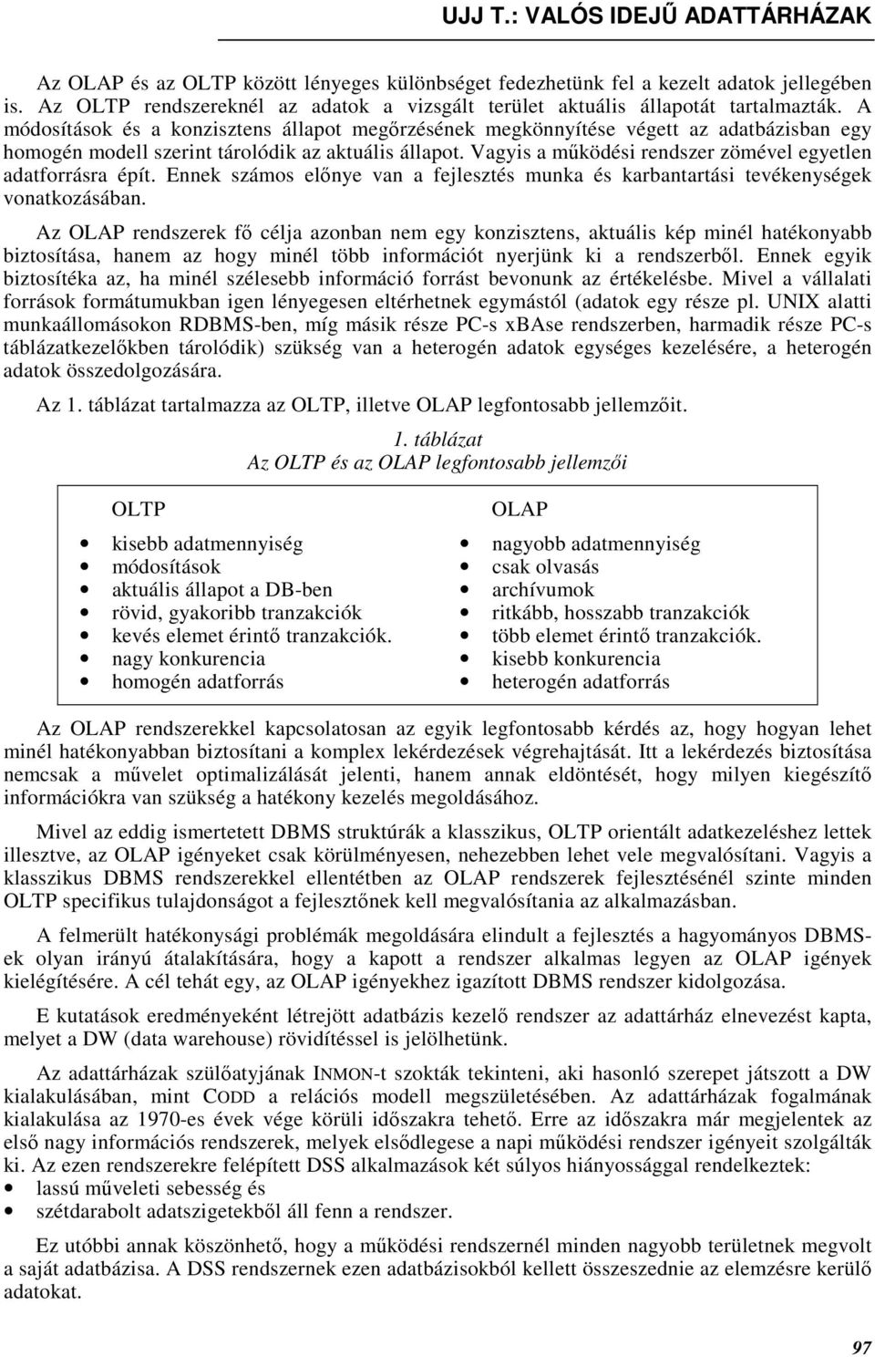 A módosítások és a konzisztens állapot megırzésének megkönnyítése végett az adatbázisban egy homogén modell szerint tárolódik az aktuális állapot.