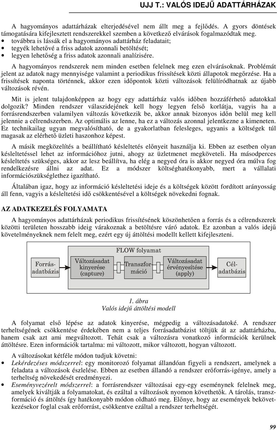 továbbra is lássák el a hagyományos adattárház feladatait; tegyék lehetıvé a friss adatok azonnali betöltését; legyen lehetıség a friss adatok azonnali analízisére.