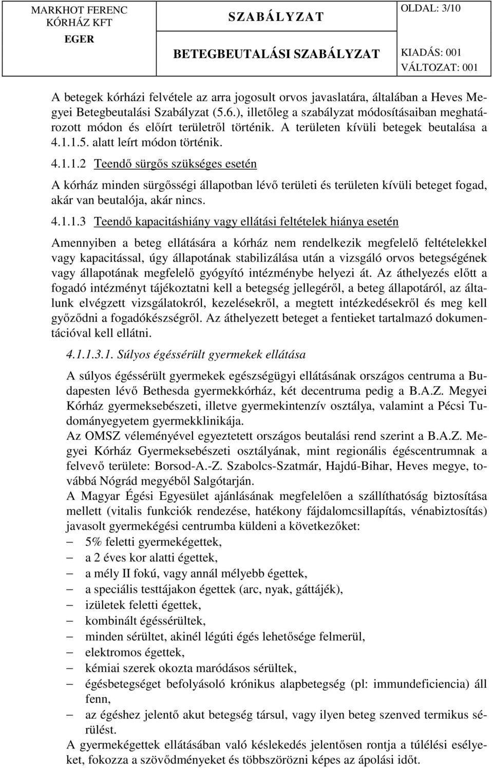 1.5. alatt leírt módon történik. 4.1.1.2 Teendő sürgős szükséges esetén A kórház minden sürgősségi állapotban lévő területi és területen kívüli beteget fogad, akár van beutalója, akár nincs. 4.1.1.3