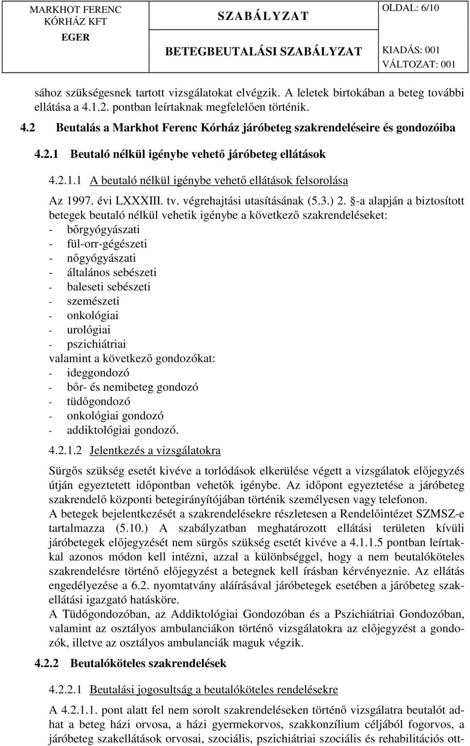 -a alapján a biztosított betegek beutaló nélkül vehetik igénybe a következő szakrendeléseket: - bőrgyógyászati - fül-orr-gégészeti - nőgyógyászati - általános sebészeti - baleseti sebészeti -