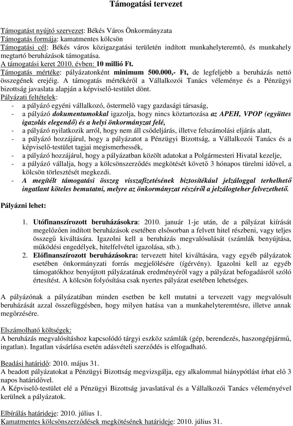 A támogatás mértékéről a Vállalkozói Tanács véleménye és a Pénzügyi bizottság javaslata alapján a képviselő-testület dönt.