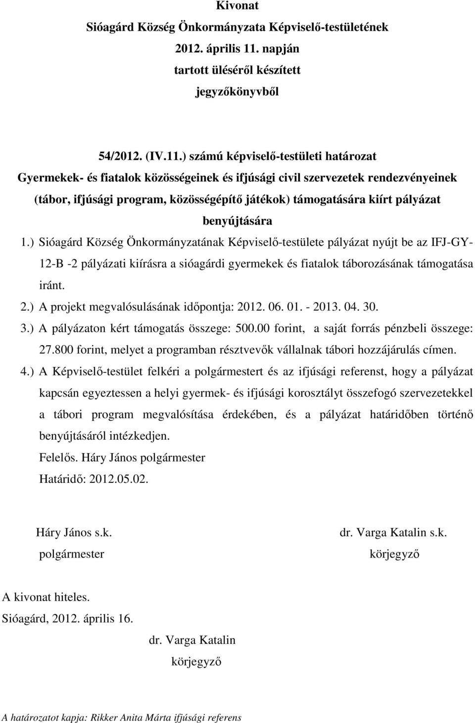 benyújtására 1.) Sióagárd Község Önkormányzatának Képviselő-testülete pályázat nyújt be az IFJ-GY- 12-B -2 pályázati kiírásra a sióagárdi gyermekek és fiatalok táborozásának támogatása iránt. 2.