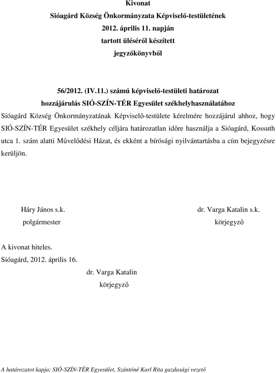 Önkormányzatának Képviselő-testülete kérelmére hozzájárul ahhoz, hogy SIÓ-SZÍN-TÉR Egyesület székhely céljára