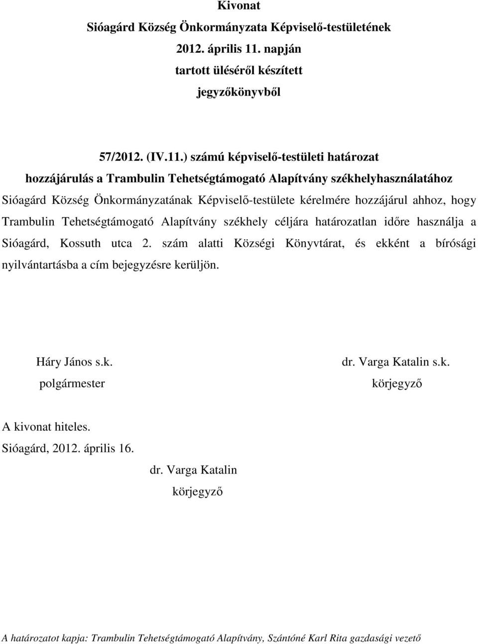 Önkormányzatának Képviselő-testülete kérelmére hozzájárul ahhoz, hogy Trambulin Tehetségtámogató Alapítvány székhely céljára