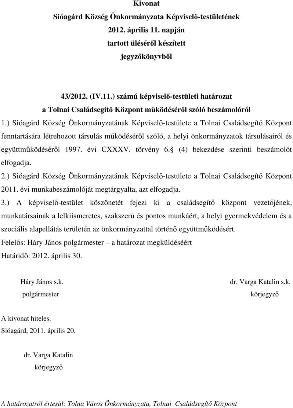 1997. évi CXXXV. törvény 6. (4) bekezdése szerinti beszámolót elfogadja. 2.) Sióagárd Község Önkormányzatának Képviselő-testülete a Tolnai Családsegítő Központ 2011.