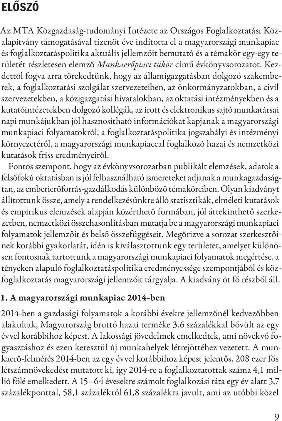 Kezdettől fogva arra törekedtünk, hogy az államigazgatásban dolgozó szakemberek, a foglalkoztatási szolgálat szervezeteiben, az önkormányzatokban, a civil szervezetekben, a közigazgatási