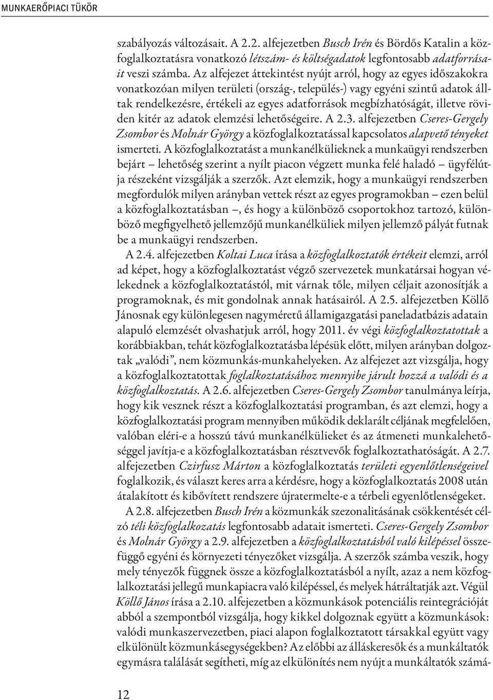 megbízhatóságát, illetve röviden kitér az adatok elemzési lehetőségeire. A 2.3. alfejezetben Cseres-Gergely Zsombor és Molnár György a közfoglalkoztatással kapcsolatos alapvető tényeket ismerteti.