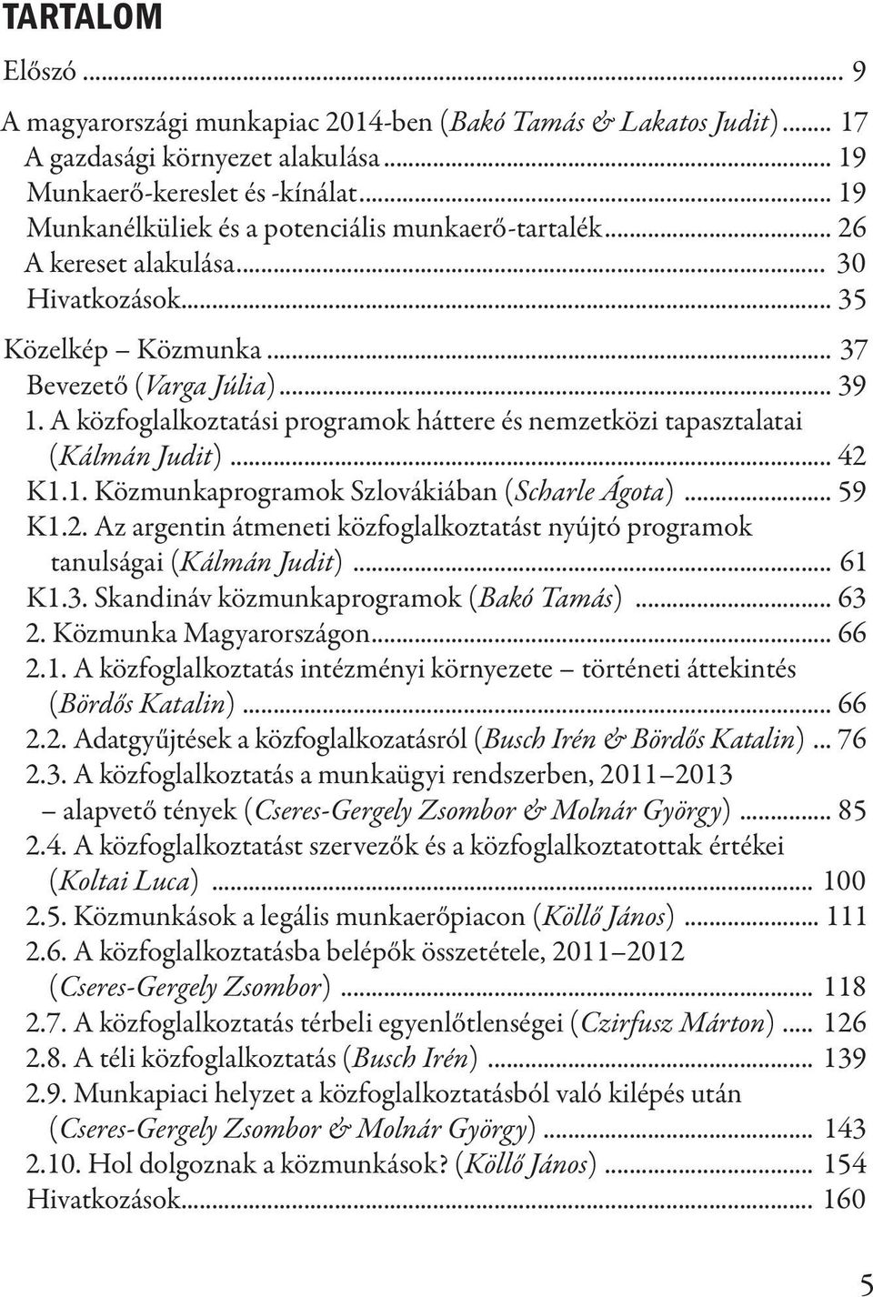 A közfoglalkoztatási programok háttere és nemzetközi tapasztalatai (Kálmán Judit)... 42 K1.1. Közmunkaprogramok Szlovákiában (Scharle Ágota)... 59 K1.2. Az argentin átmeneti közfoglalkoztatást nyújtó programok tanulságai (Kálmán Judit).