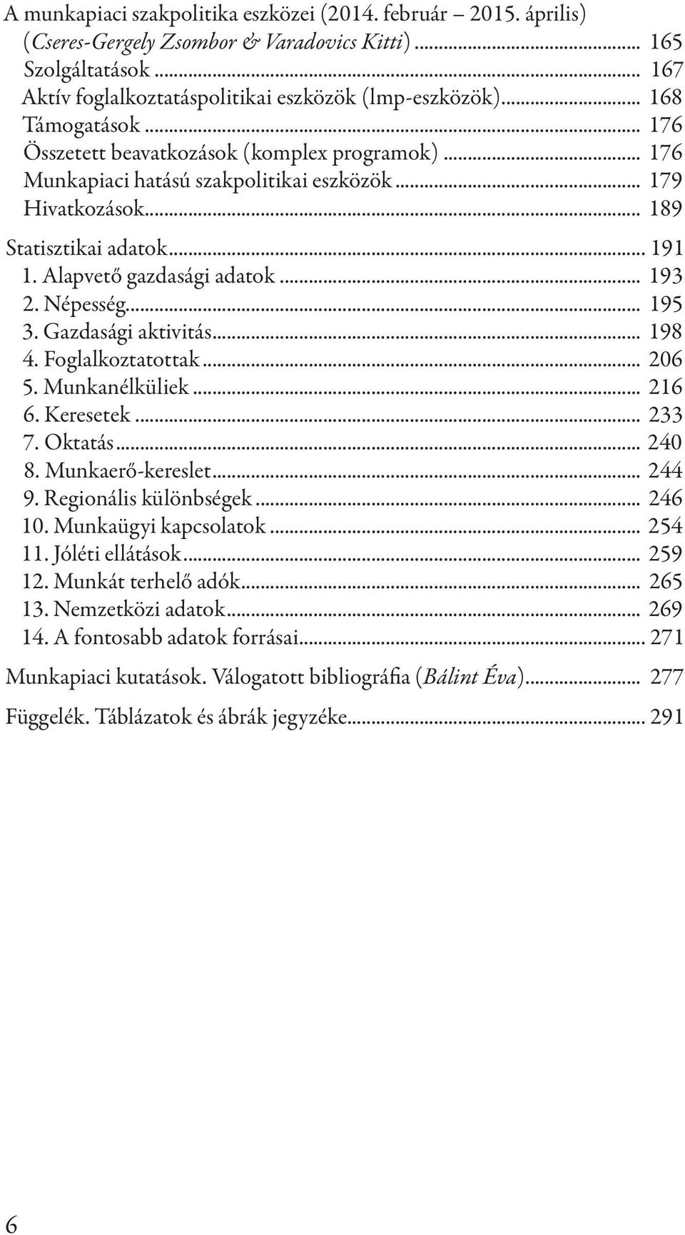 Alapvető gazdasági adatok... 193 2. Népesség... 195 3. Gazdasági aktivitás... 198 4. Foglalkoztatottak... 206 5. Munkanélküliek... 216 6. Keresetek... 233 7. Oktatás... 240 8. Munkaerő-kereslet.