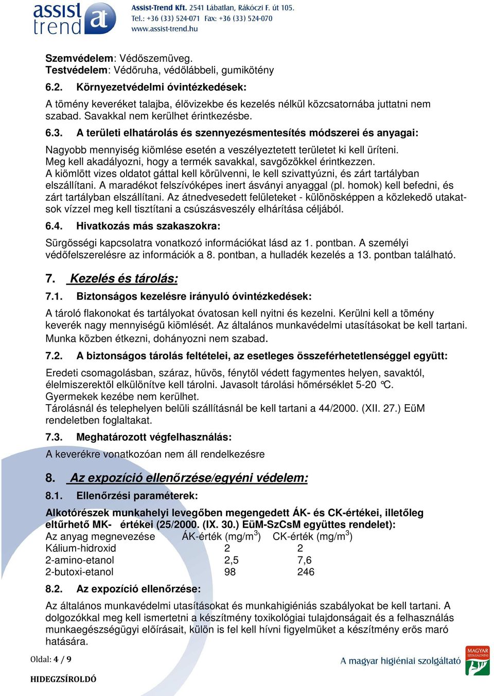 A területi elhatárolás és szennyezésmentesítés módszerei és anyagai: Nagyobb mennyiség kiömlése esetén a veszélyeztetett területet ki kell üríteni.