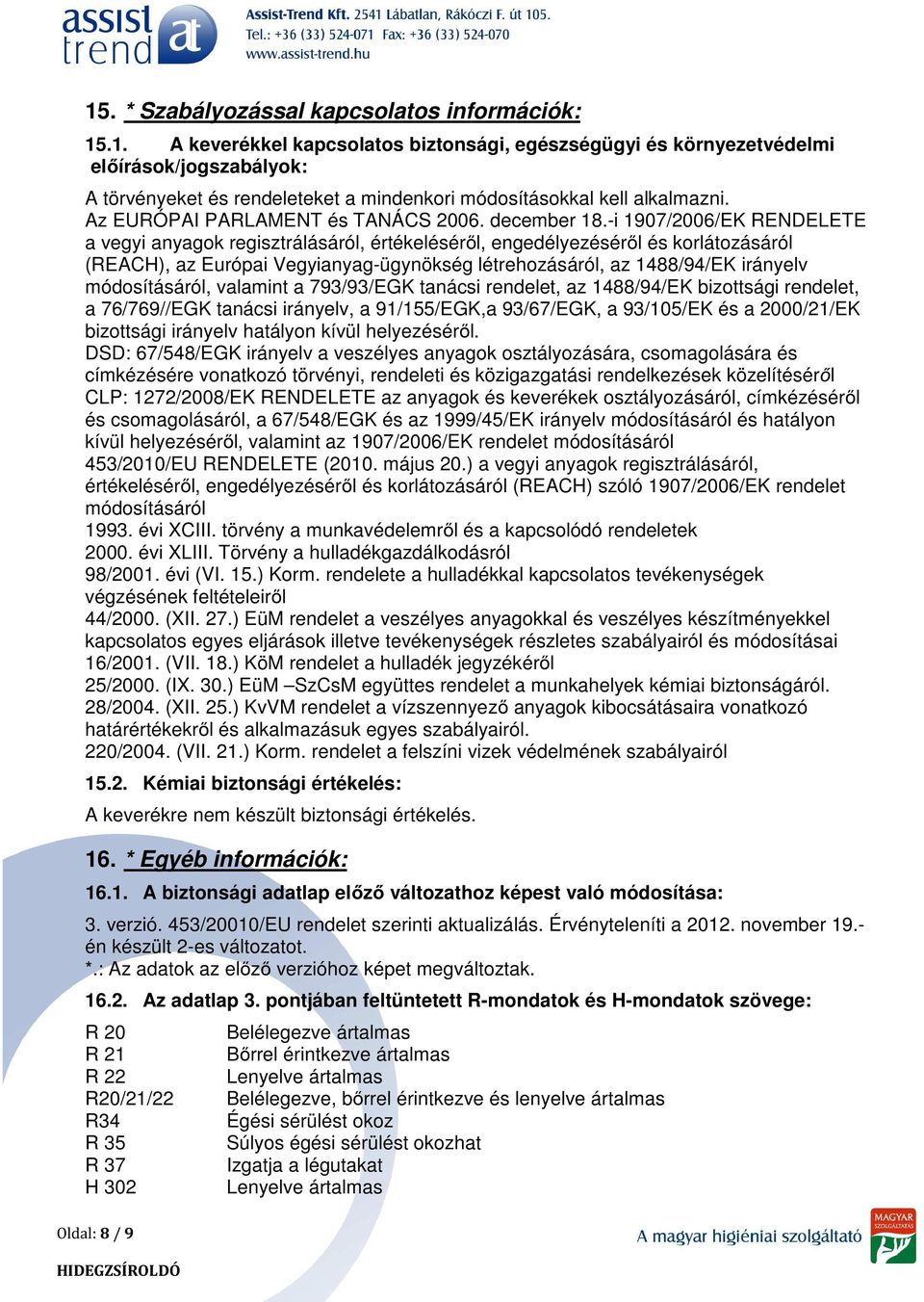 -i 1907/2006/EK RENDELETE a vegyi anyagok regisztrálásáról, értékeléséről, engedélyezéséről és korlátozásáról (REACH), az Európai Vegyianyag-ügynökség létrehozásáról, az 1488/94/EK irányelv