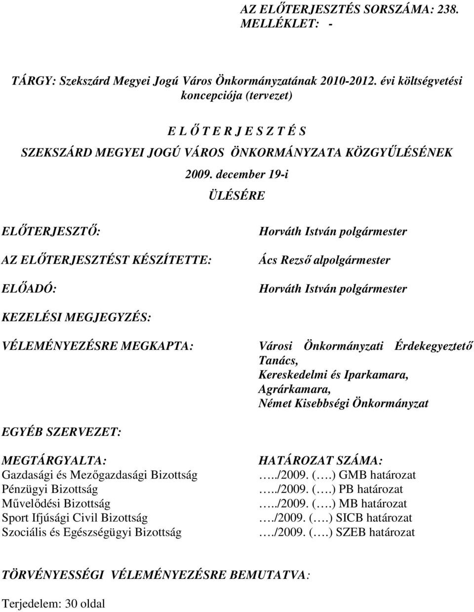 december 19-i ÜLÉSÉRE ELİTERJESZTİ: AZ ELİTERJESZTÉST KÉSZÍTETTE: ELİADÓ: Horváth István polgármester Ács Rezsı alpolgármester Horváth István polgármester KEZELÉSI MEGJEGYZÉS: VÉLEMÉNYEZÉSRE