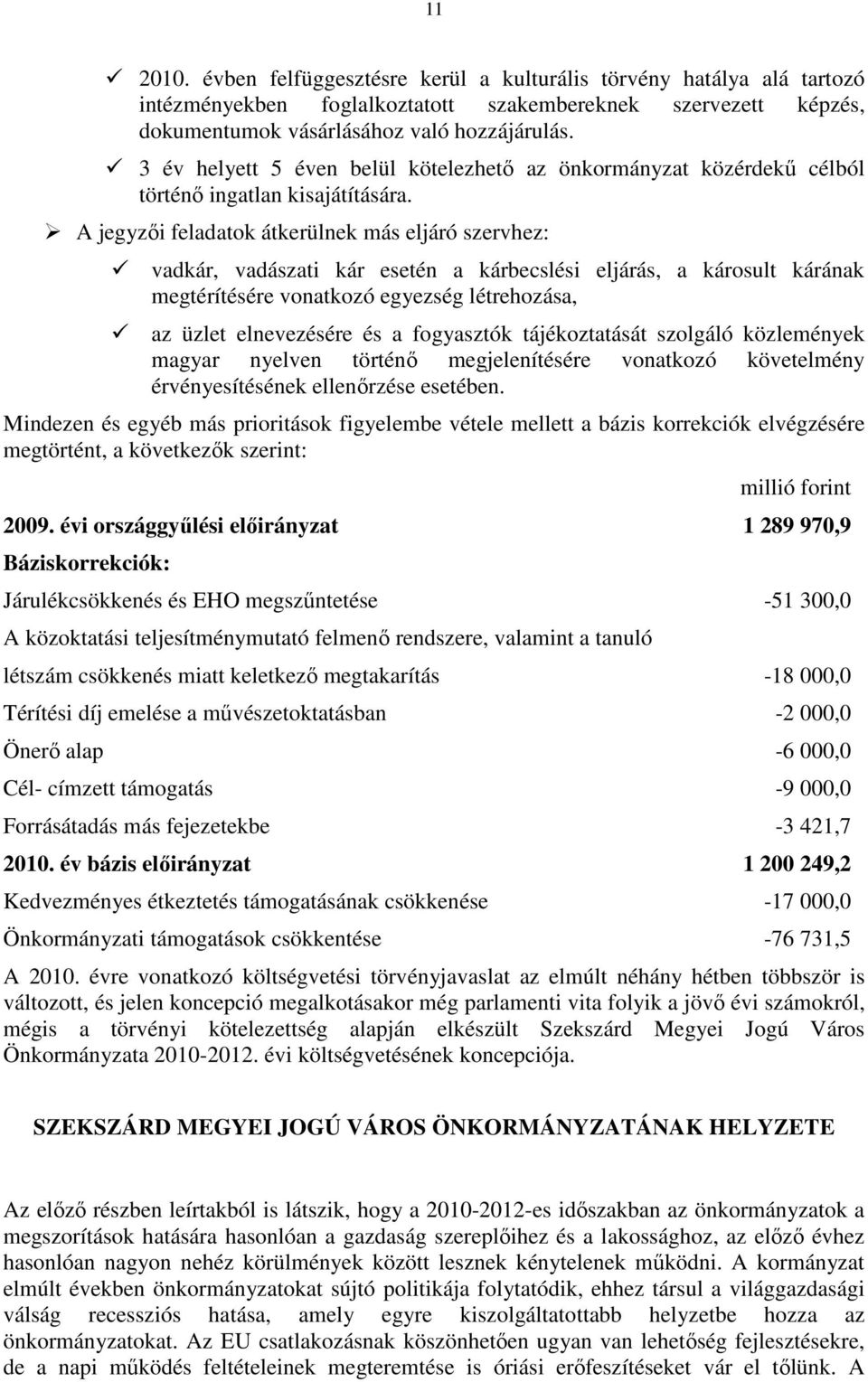 A jegyzıi feladatok átkerülnek más eljáró szervhez: vadkár, vadászati kár esetén a kárbecslési eljárás, a károsult kárának megtérítésére vonatkozó egyezség létrehozása, az üzlet elnevezésére és a