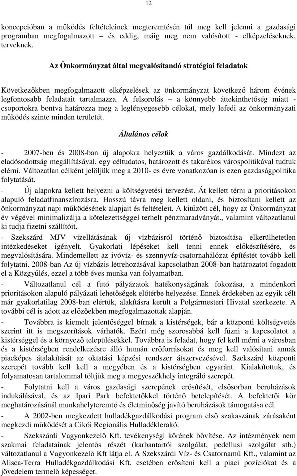 A felsorolás a könnyebb áttekinthetıség miatt - csoportokra bontva határozza meg a leglényegesebb célokat, mely lefedi az önkormányzati mőködés szinte minden területét.