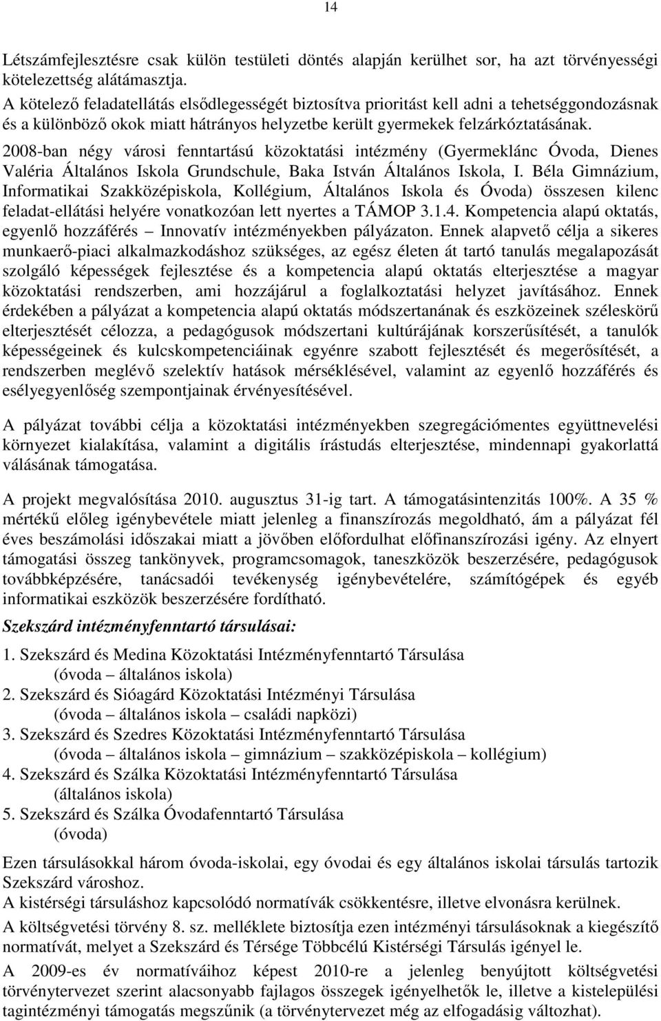 2008-ban négy városi fenntartású közoktatási intézmény (Gyermeklánc Óvoda, Dienes Valéria Általános Iskola Grundschule, Baka István Általános Iskola, I.