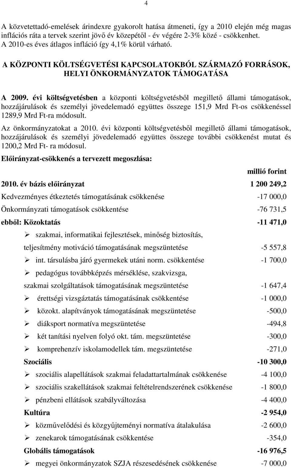 évi költségvetésben a központi költségvetésbıl megilletı állami támogatások, hozzájárulások és személyi jövedelemadó együttes összege 151,9 Mrd Ft-os csökkenéssel 1289,9 Mrd Ft-ra módosult.