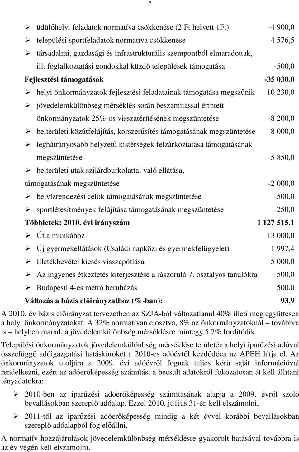 mérséklés során beszámítással érintett önkormányzatok 25%-os visszatérítésének megszüntetése -8 200,0 belterületi közútfelújítás, korszerősítés támogatásának megszüntetése -8 000,0 leghátrányosabb