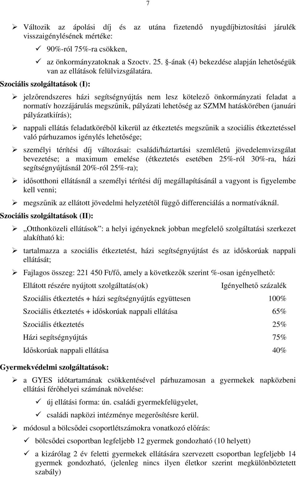 Szociális szolgáltatások (I): jelzırendszeres házi segítségnyújtás nem lesz kötelezı önkormányzati feladat a normatív hozzájárulás megszőnik, pályázati lehetıség az SZMM hatáskörében (januári