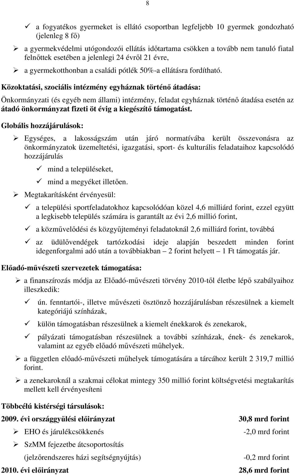 Közoktatási, szociális intézmény egyháznak történı átadása: Önkormányzati (és egyéb nem állami) intézmény, feladat egyháznak történı átadása esetén az átadó önkormányzat fizeti öt évig a kiegészítı