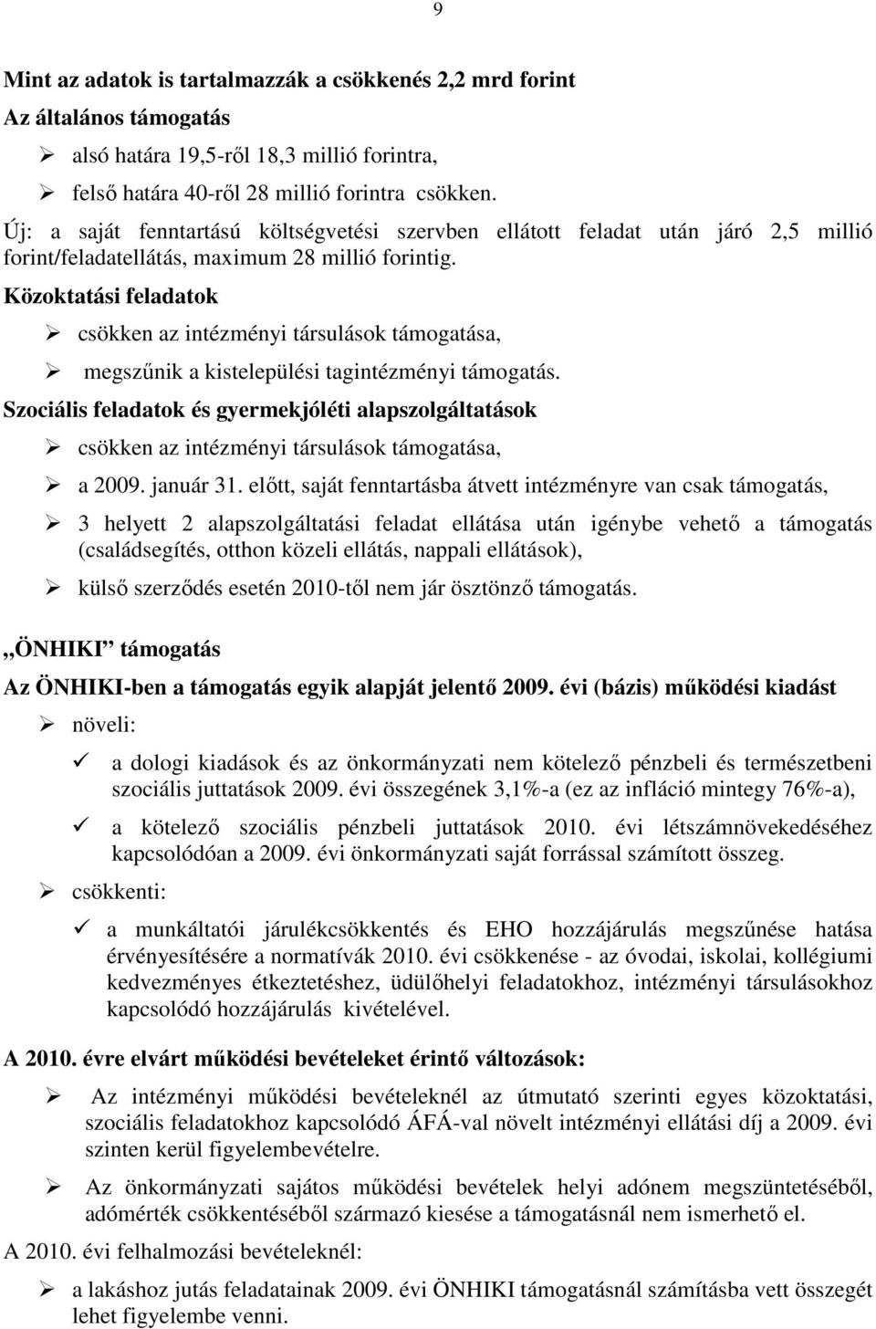 Közoktatási feladatok csökken az intézményi társulások támogatása, megszőnik a kistelepülési tagintézményi támogatás.