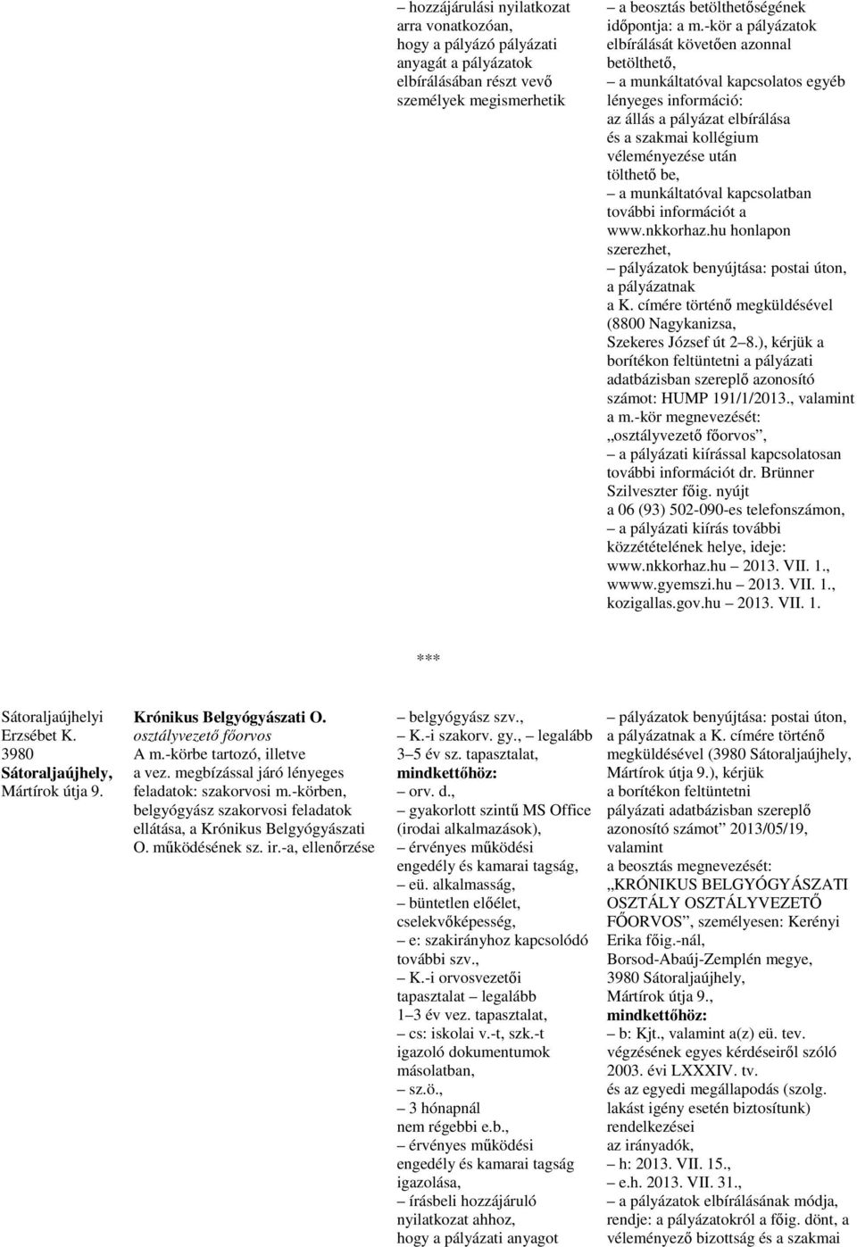 a munkáltatóval kapcsolatban további információt a www.nkkorhaz.hu honlapon szerezhet, postai úton, a pályázatnak a K. címére történı megküldésével (8800 Nagykanizsa, Szekeres József út 2 8.