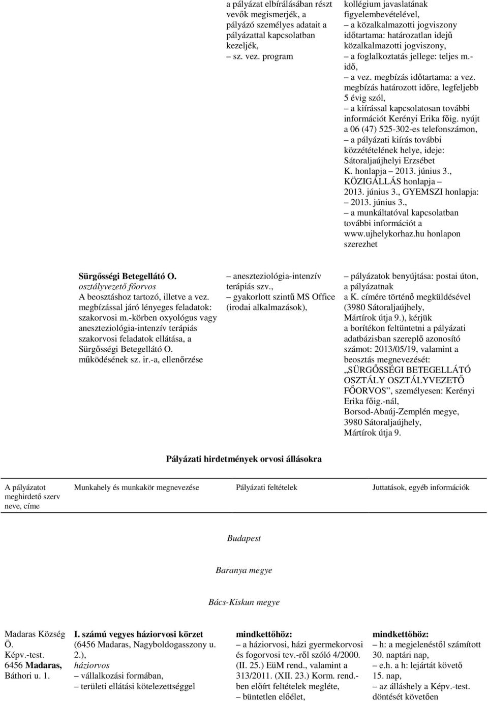 megbízás idıtartama: a vez. megbízás határozott idıre, legfeljebb 5 évig szól, a kiírással kapcsolatosan további információt Kerényi Erika fıig.