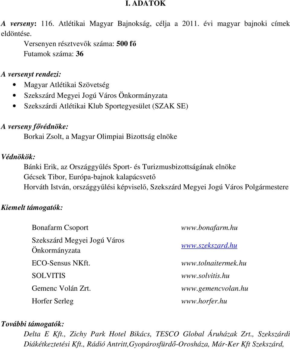 verseny fővédnöke: Borkai Zsolt, a Magyar Olimpiai Bizottság elnöke Védnökök: Bánki Erik, az Országgyűlés Sport- és Turizmusbizottságának elnöke Gécsek Tibor, Európa-bajnok kalapácsvető Horváth