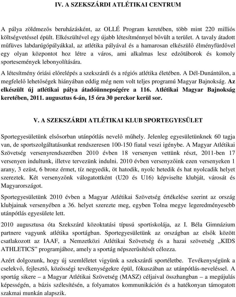 lebonyolítására. A létesítmény óriási előrelépés a szekszárdi és a régiós atlétika életében. A Dél-Dunántúlon, a megfelelő lehetőségek hiányában eddig még nem volt teljes programú Magyar Bajnokság.