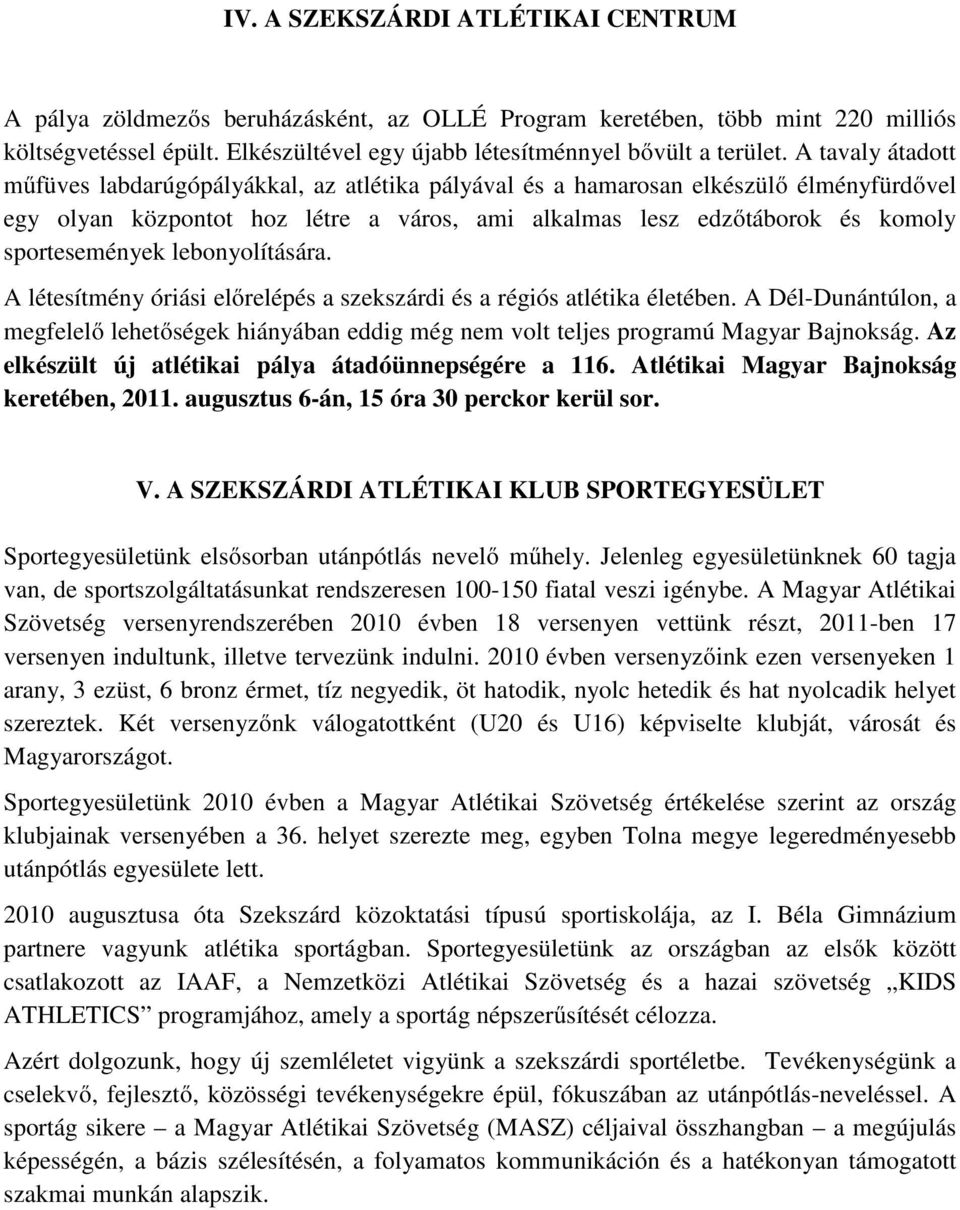 lebonyolítására. A létesítmény óriási előrelépés a szekszárdi és a régiós atlétika életében. A Dél-Dunántúlon, a megfelelő lehetőségek hiányában eddig még nem volt teljes programú Magyar Bajnokság.