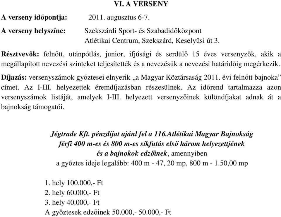 Díjazás: versenyszámok győztesei elnyerik a Magyar Köztársaság 2011. évi felnőtt bajnoka címet. Az I-III. helyezettek éremdíjazásban részesülnek.