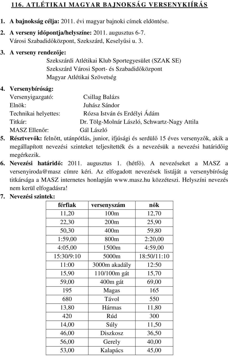 Versenybíróság: Versenyigazgató: Csillag Balázs Elnök: Juhász Sándor Technikai helyettes: Rózsa István és Erdélyi Ádám Titkár: Dr. Tölg-Molnár László, Schwartz-Nagy Attila MASZ Ellenőr: Gál László 5.