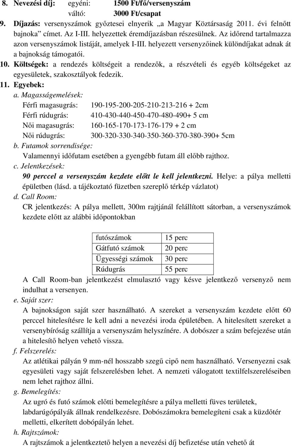 Költségek: a rendezés költségeit a rendezők, a részvételi és egyéb költségeket az egyesületek, szakosztályok fedezik. 11. Egyebek: a.