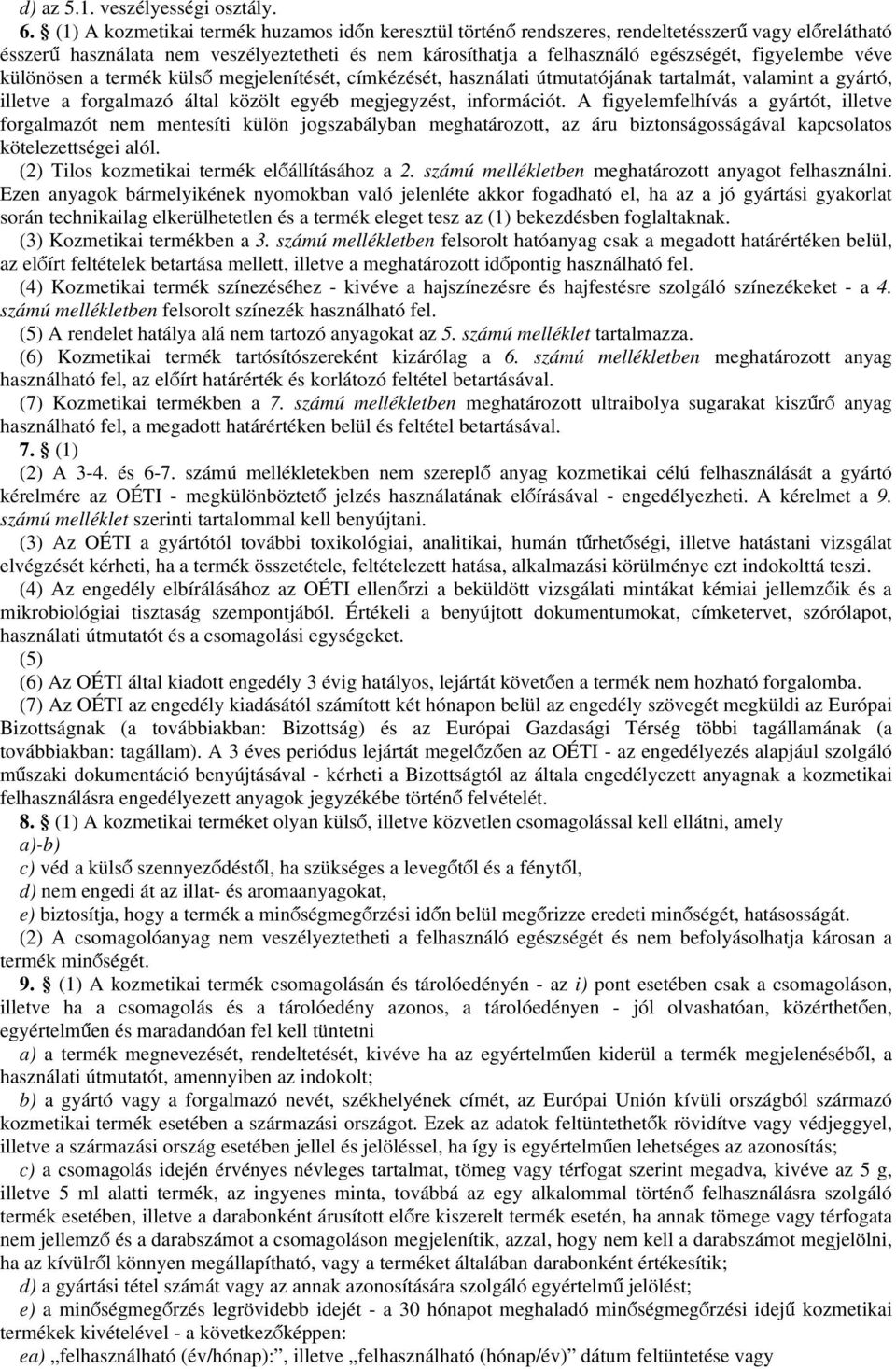 véve különösen a termék külső megjelenítését, címkézését, használati útmutatójának tartalmát, valamint a gyártó, illetve a forgalmazó által közölt egyéb megjegyzést, információt.