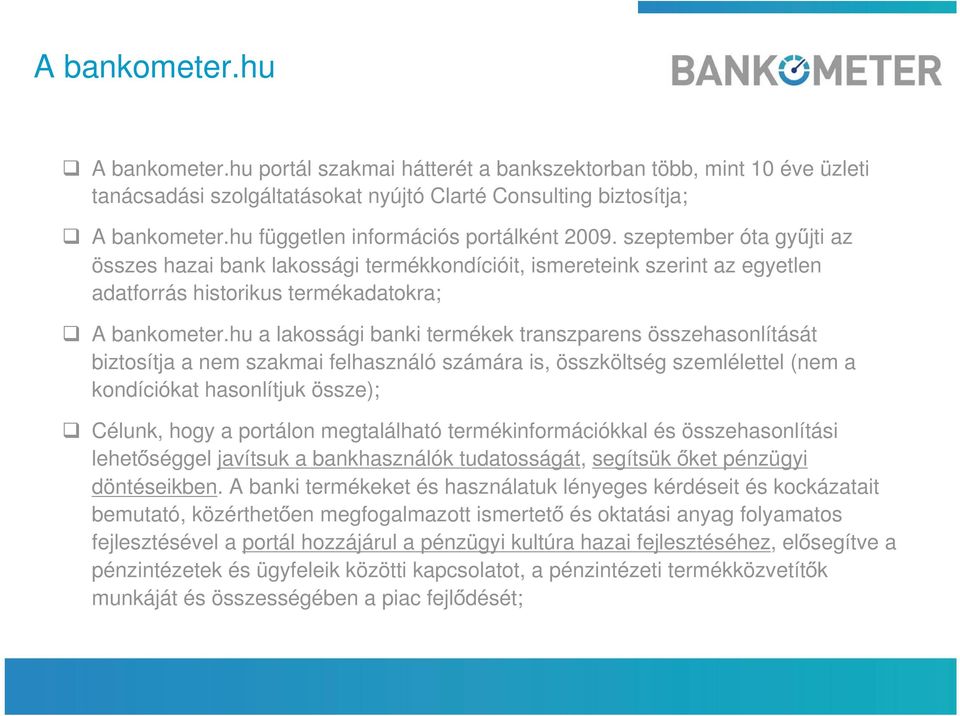 hu a lakossági banki termékek transzparens összehasonlítását biztosítja a nem szakmai felhasználó számára is, összköltség szemlélettel (nem a kondíciókat hasonlítjuk össze); Célunk, hogy a portálon