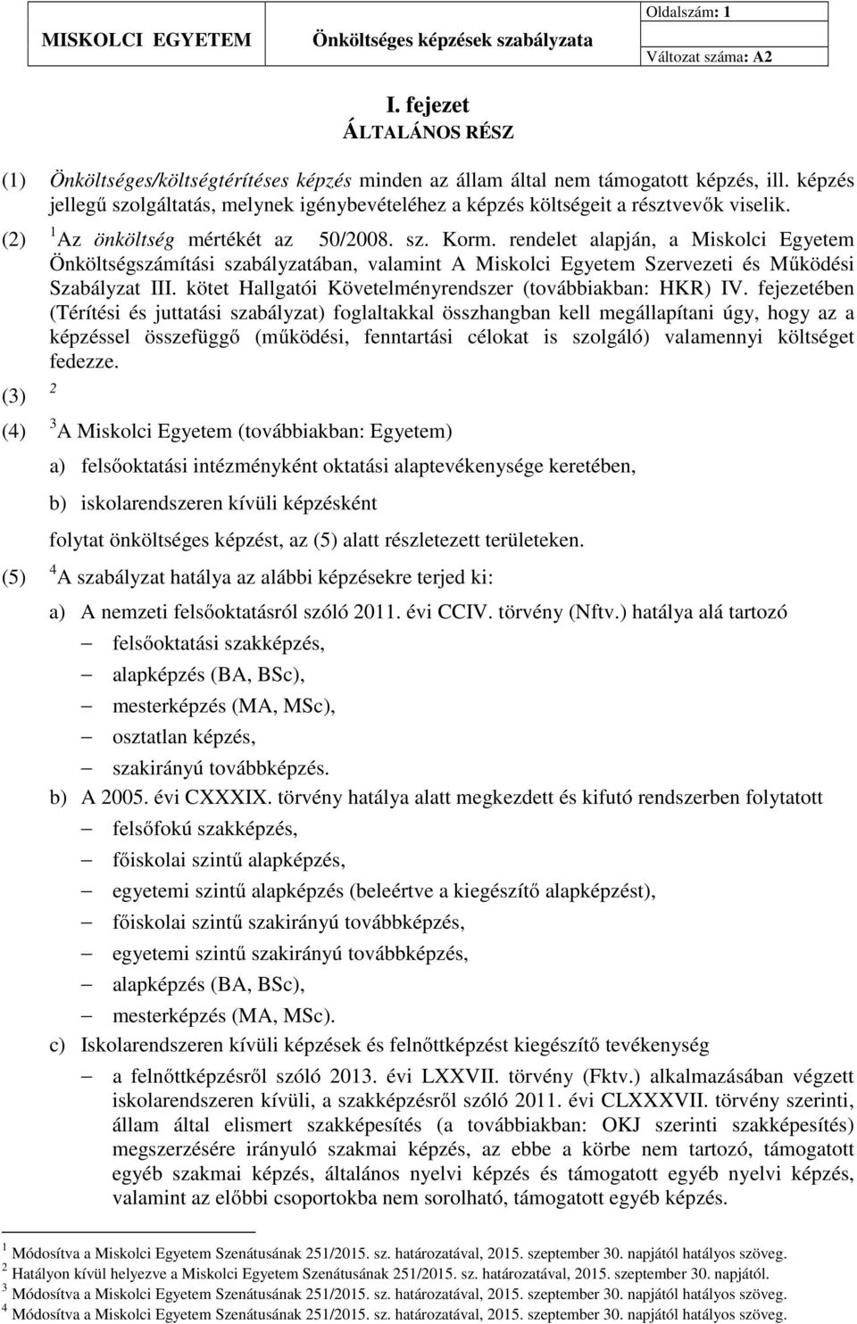 rendelet alapján, a Miskolci Egyetem Önköltségszámítási szabályzatában, valamint A Miskolci Egyetem Szervezeti és Működési Szabályzat III. kötet Hallgatói Követelményrendszer (továbbiakban: HKR) IV.