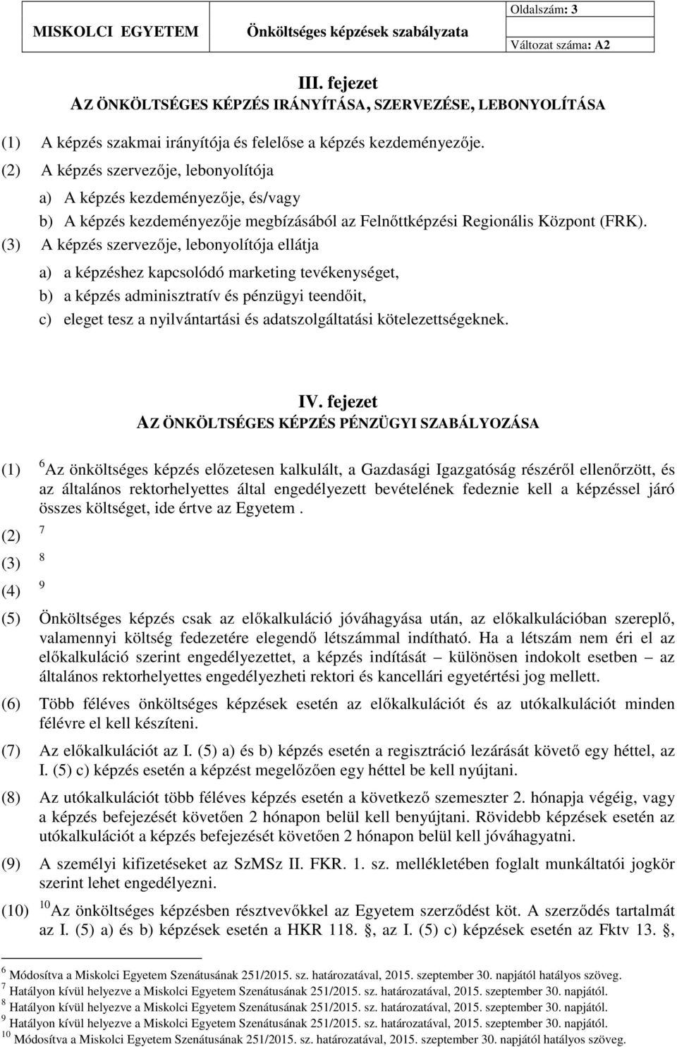 (3) A képzés szervezője, lebonyolítója ellátja a) a képzéshez kapcsolódó marketing tevékenységet, b) a képzés adminisztratív és pénzügyi teendőit, c) eleget tesz a nyilvántartási és adatszolgáltatási