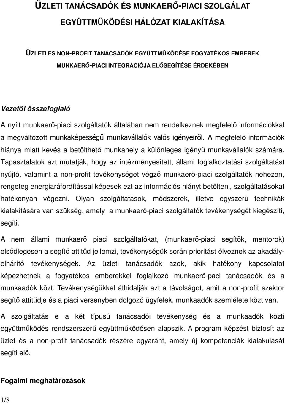 A megfelelı információk hiánya miatt kevés a betölthetı munkahely a különleges igényő munkavállalók számára.