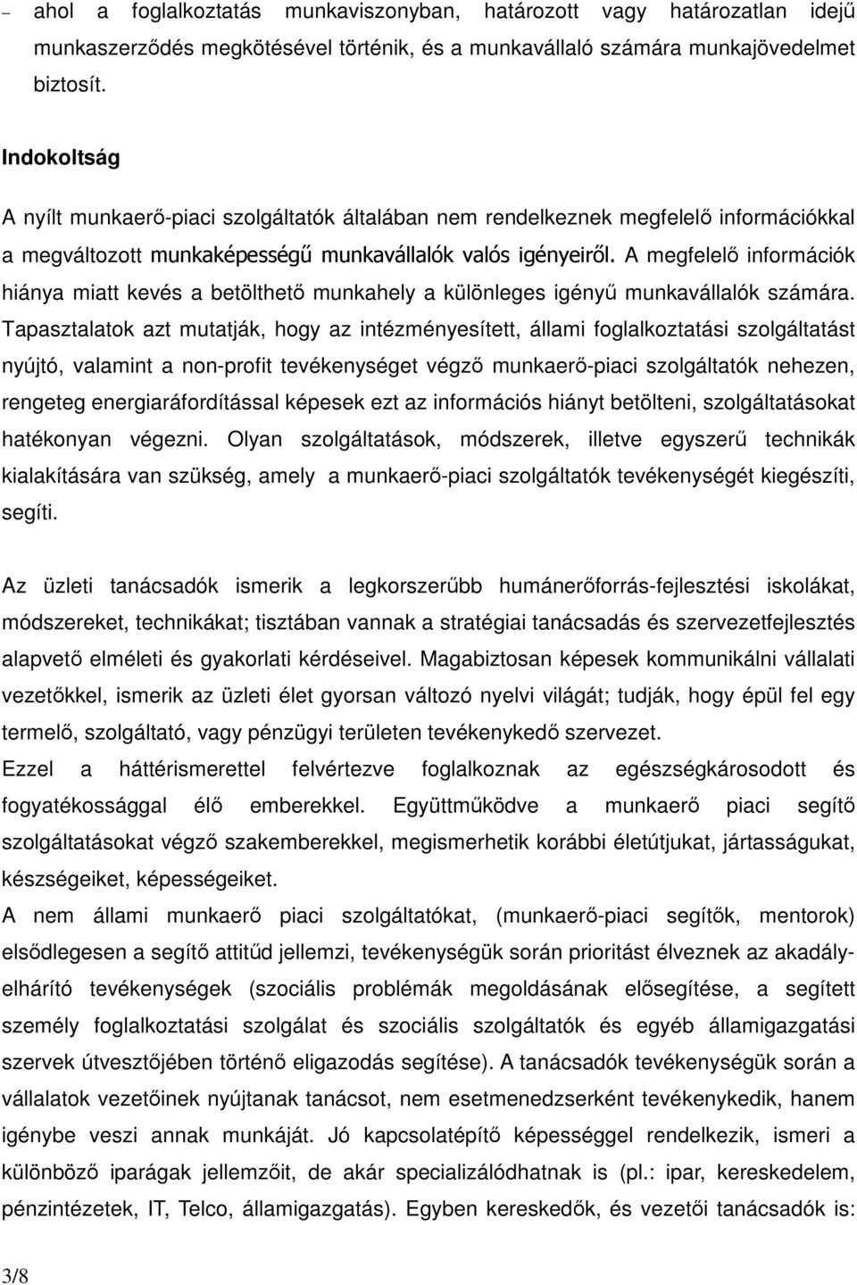 A megfelelı információk hiánya miatt kevés a betölthetı munkahely a különleges igényő munkavállalók számára.