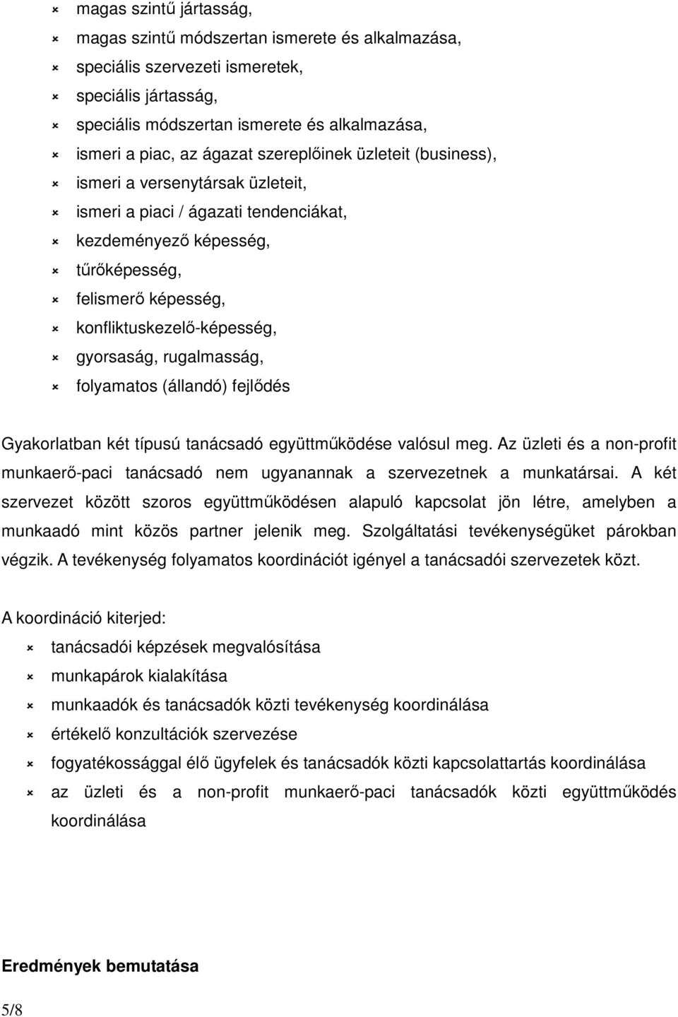 gyorsaság, rugalmasság, folyamatos (állandó) fejlıdés Gyakorlatban két típusú tanácsadó együttmőködése valósul meg.