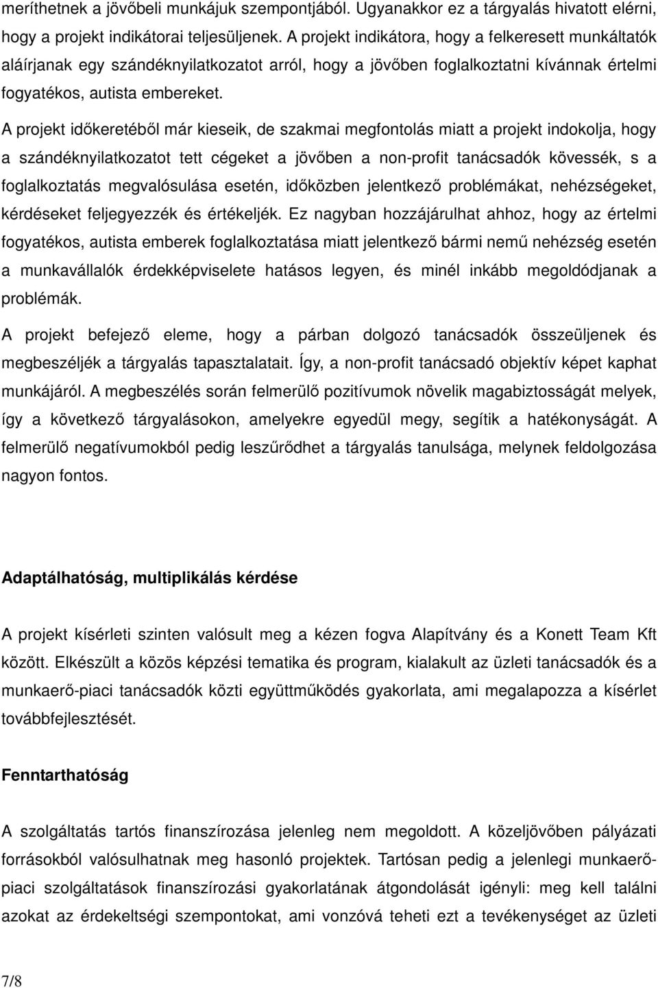 A projekt idıkeretébıl már kieseik, de szakmai megfontolás miatt a projekt indokolja, hogy a szándéknyilatkozatot tett cégeket a jövıben a non-profit tanácsadók kövessék, s a foglalkoztatás