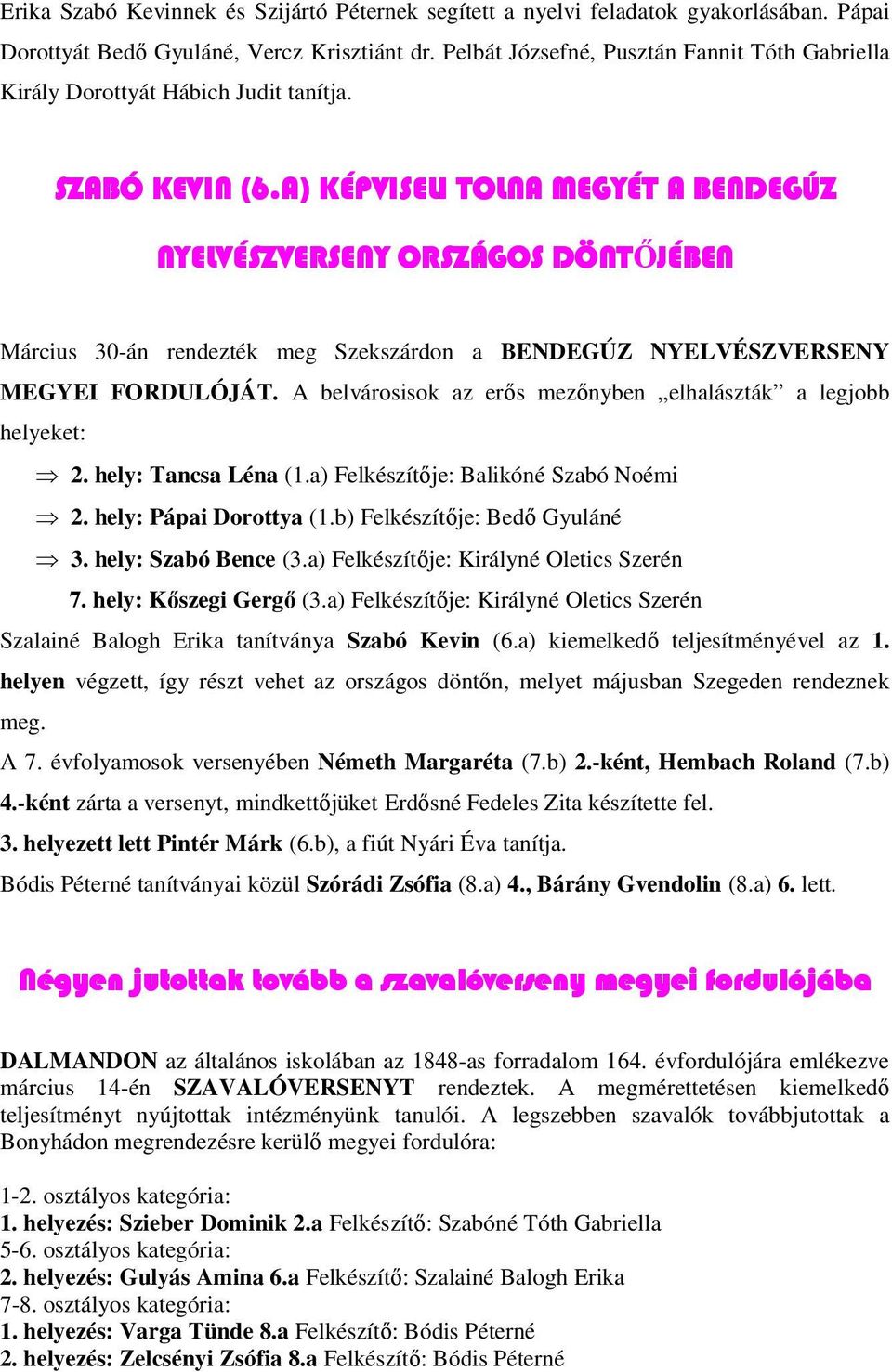 A) KÉPVISELI TOLNA MEGYÉT A BENDEGÚZ NYELVÉSZVERSENY ORSZÁGOS DÖNTŐJÉBEN Március 30-án rendezték meg Szekszárdon a BENDEGÚZ NYELVÉSZVERSENY MEGYEI FORDULÓJÁT.