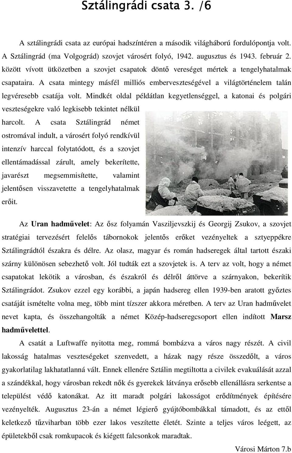 Mindkét oldal példátlan kegyetlenséggel, a katonai és polgári veszteségekre való legkisebb tekintet nélkül harcolt.