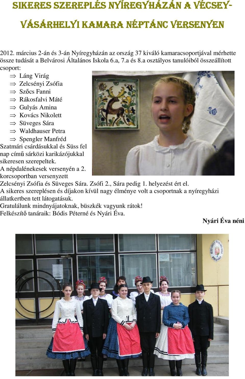 a osztályos tanulóiból összeállított csoport: Láng Virág Zelcsényi Zsófia Szőcs Fanni Rákosfalvi Máté Gulyás Amina Kovács Nikolett Süveges Sára Waldhauser Petra Spengler Manfréd Szatmári csárdásukkal