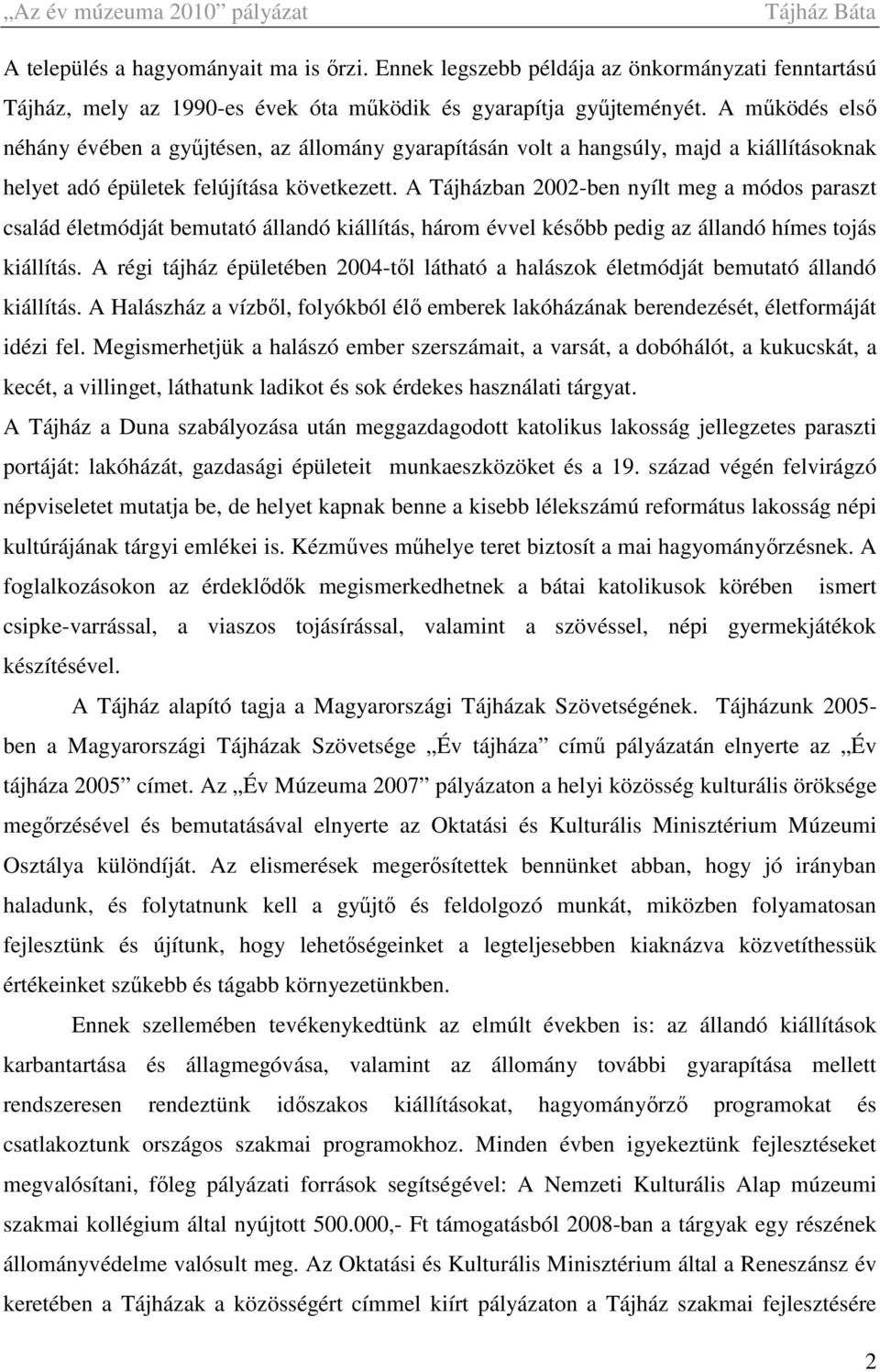 A Tájházban 2002-ben nyílt meg a módos paraszt család életmódját bemutató állandó kiállítás, három évvel később pedig az állandó hímes tojás kiállítás.