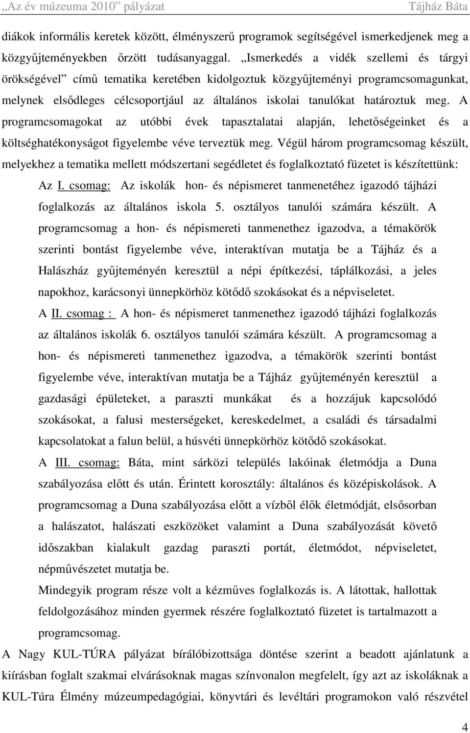 meg. A programcsomagokat az utóbbi évek tapasztalatai alapján, lehetőségeinket és a költséghatékonyságot figyelembe véve terveztük meg.