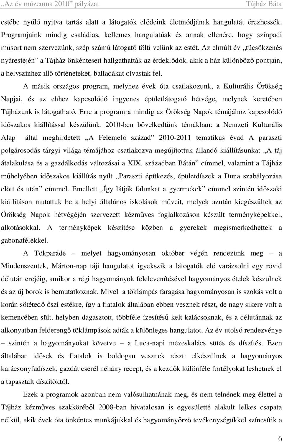 Az elmúlt év tücsökzenés nyárestéjén a Tájház önkénteseit hallgathatták az érdeklődők, akik a ház különböző pontjain, a helyszínhez illő történeteket, balladákat olvastak fel.