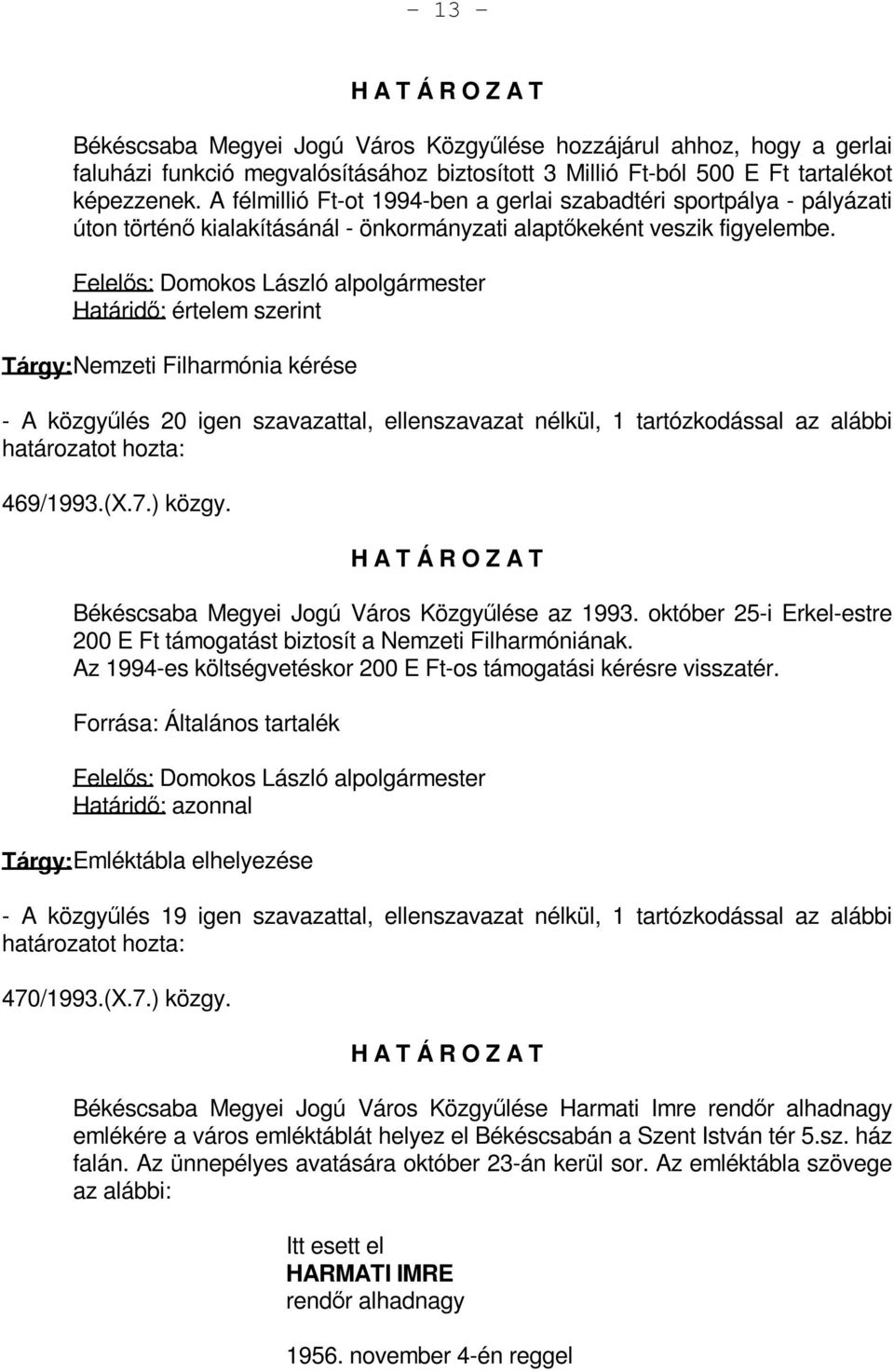 Felelős: Domokos László alpolgármester Határidő: értelem szerint Tárgy: Nemzeti Filharmónia kérése - A közgyűlés 20 igen szavazattal, ellenszavazat nélkül, 1 tartózkodással az alábbi 469/1993.(X.7.